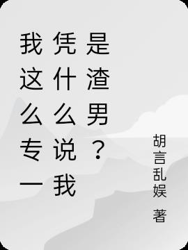 我这么专一凭什么说我是渣男？