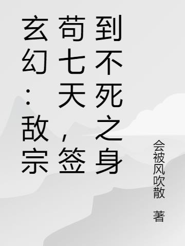 玄幻：敌宗苟七天，签到不死之身小说阅读