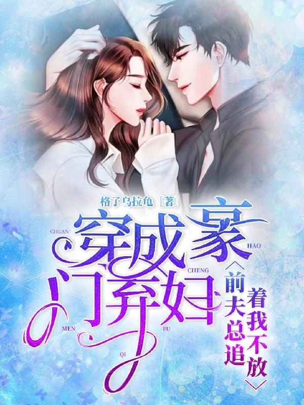 穿成豪门弃妇，前夫总追着我不放