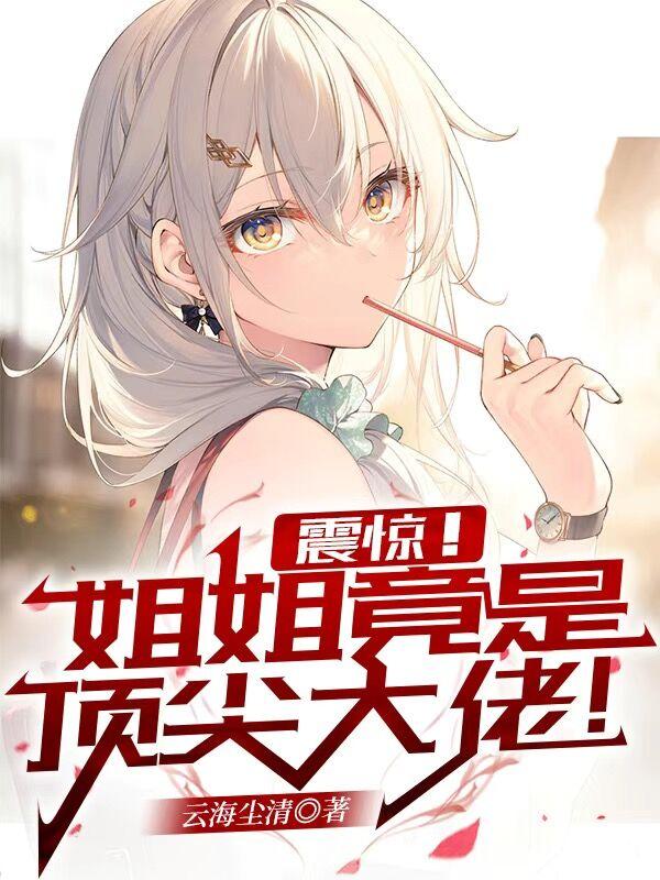 震惊，姐姐竟是顶尖大佬！