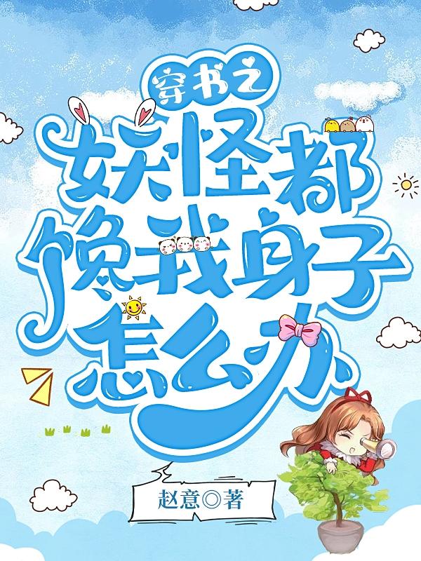 穿书之妖怪都馋我身子怎么办