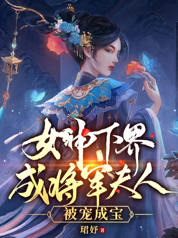女神下界成将军夫人：被宠成宝
