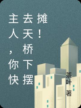 主人，你快去天桥下摆摊！