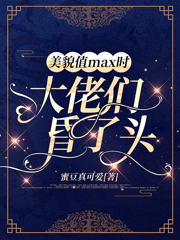 美貌值MAX时,大佬们昏了头
