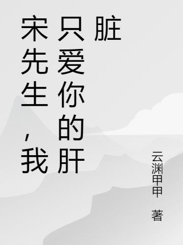 宋先生，我只爱你的肝脏