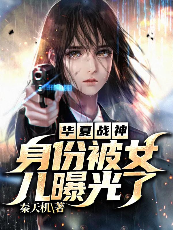 华夏战神：身份被女儿曝光了