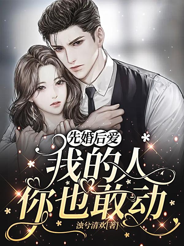 先婚后爱，我的人你也敢动