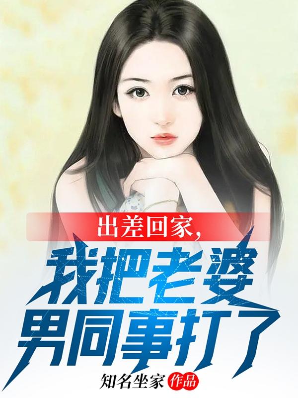 出差回家，我把老婆男同事打了