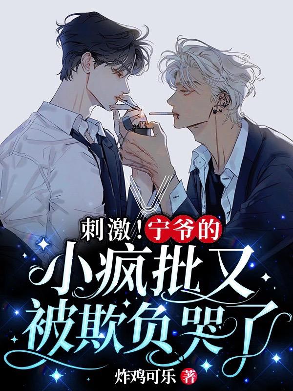 刺激！宁爷的小疯批又被欺负哭了