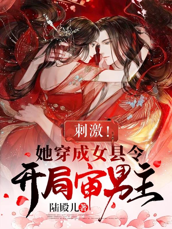 刺激！她穿成女县令，开局审男主