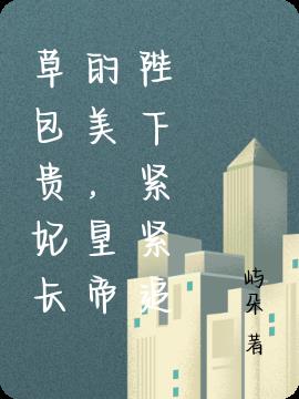 草包贵妃长的美，皇帝陛下紧紧追