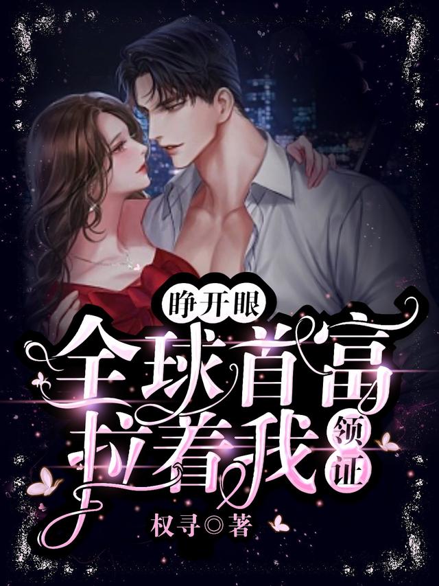 睁开眼，全球首富拉着我领证