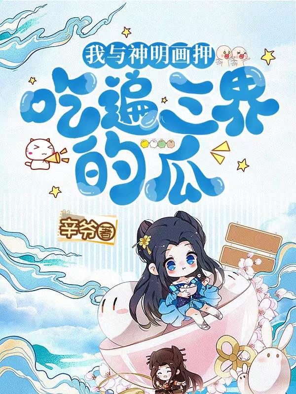 我与神明画押，吃遍三界的瓜！