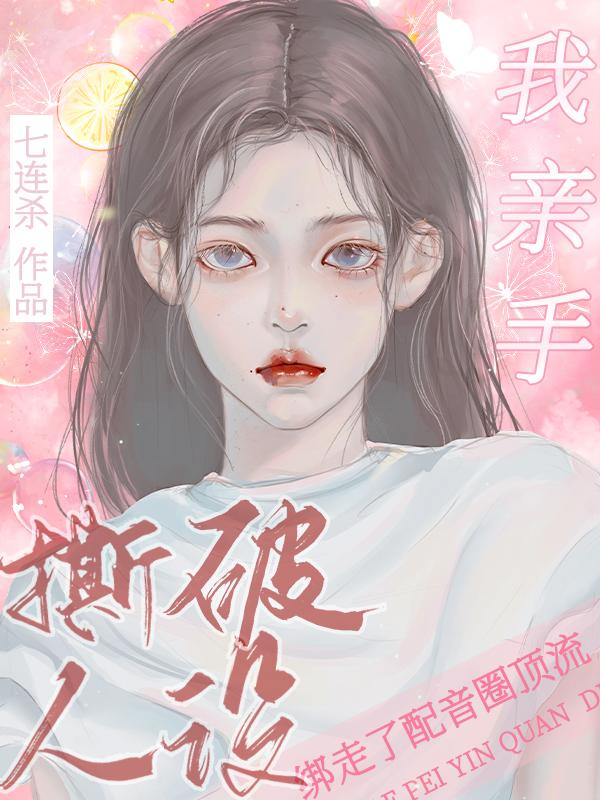 我亲手撕破人设绑走了配音圈顶流