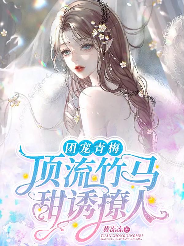 团宠青梅：顶流竹马甜诱撩人