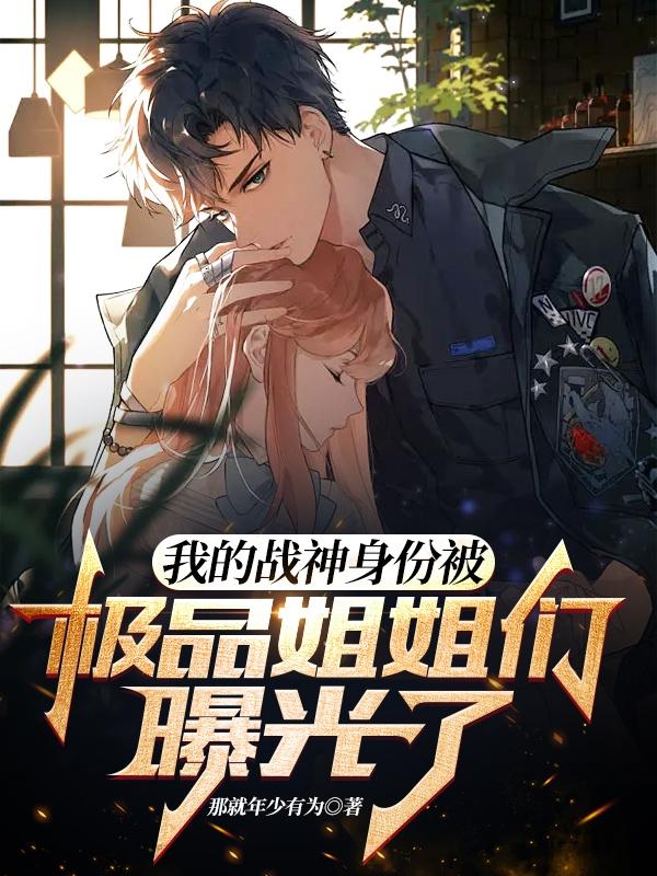 我的战神身份被极品姐姐们曝光了