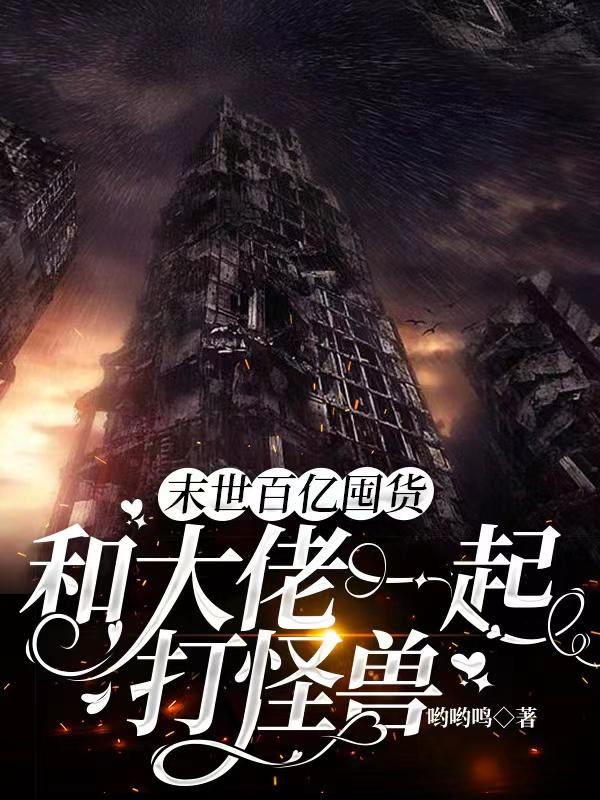 末世百亿囤货，和大佬一起打怪兽