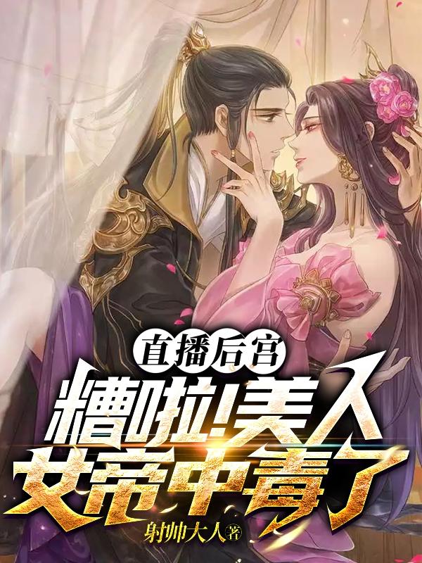 直播后宫：糟啦！美人女帝中毒了