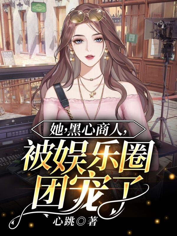 她，黑心商人，被娱乐圈团宠了