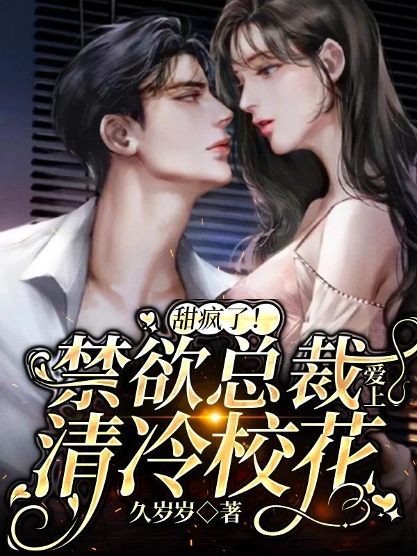 甜疯了！禁欲总裁爱上清冷校花