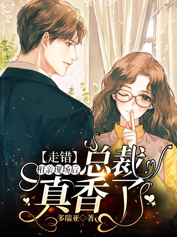 走错相亲现场后，总裁真香了