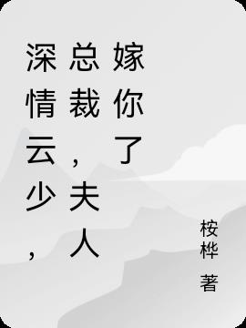 深情云少，总裁，夫人嫁你了