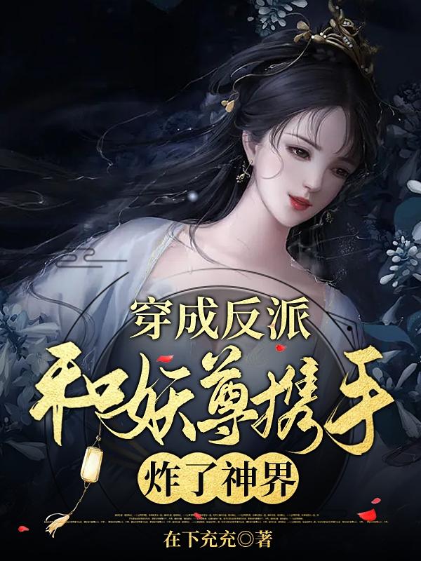 穿成反派，和妖尊携手炸了神界