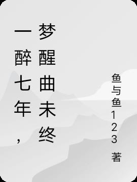 一醉七年，梦醒曲未终