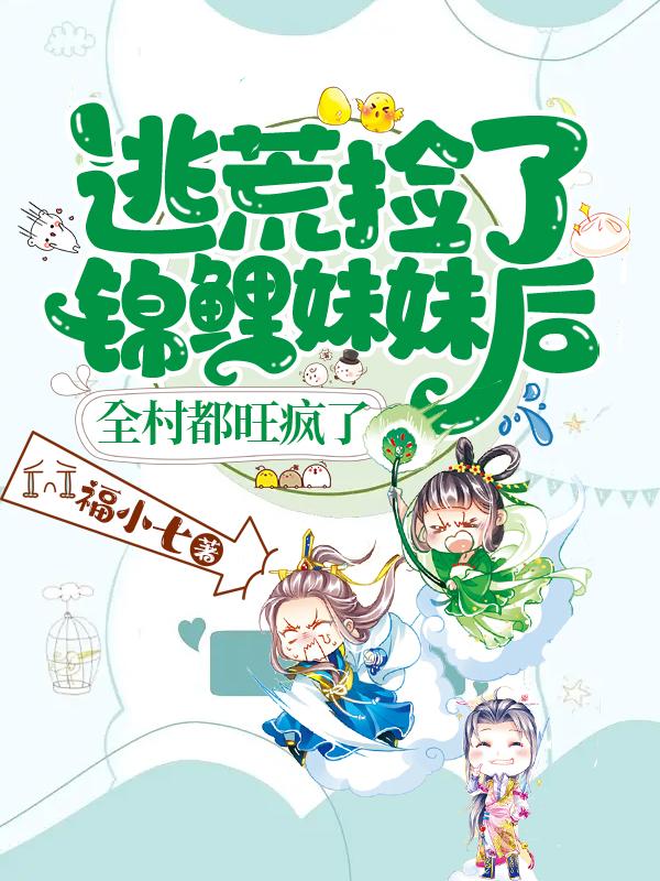 逃荒捡了锦鲤妹妹后全村都旺疯了