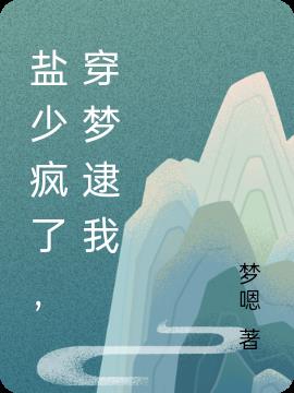 盐少疯了，穿梦逮我