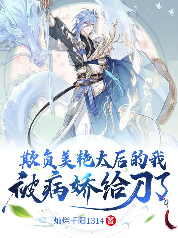 欺负美艳太后的我，被病娇给刀了