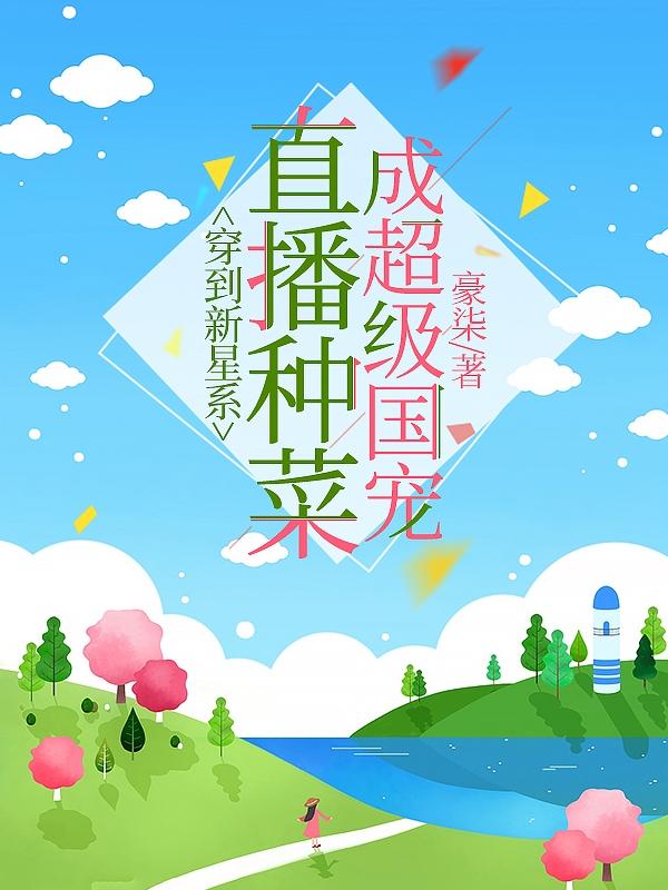 穿到新星系，直播种菜成超级国宠