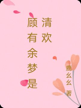 顾有余梦是清欢