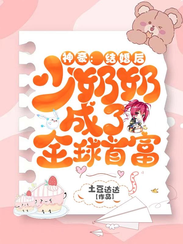 神豪：结婚后少奶奶成了全球首富小说阅读