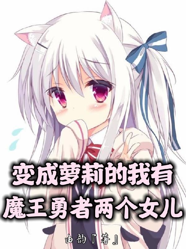 变成萝莉的我有魔王勇者两个女儿