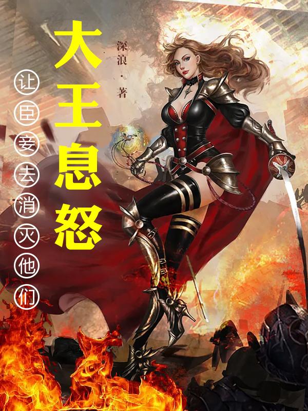 大王息怒，让臣妾去消灭他们