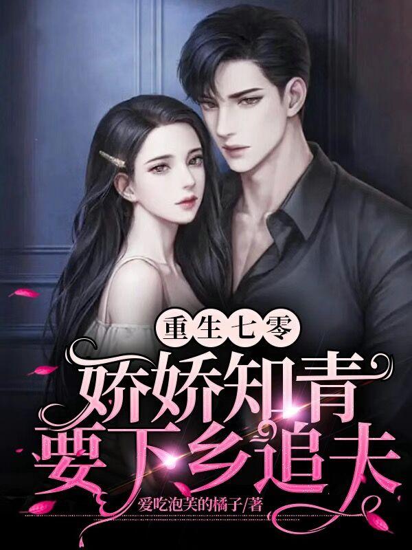 重生七零：娇娇知青要下乡追夫