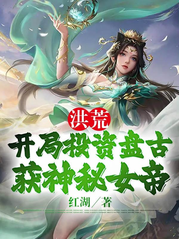 洪荒：开局投资盘古，获神秘女帝