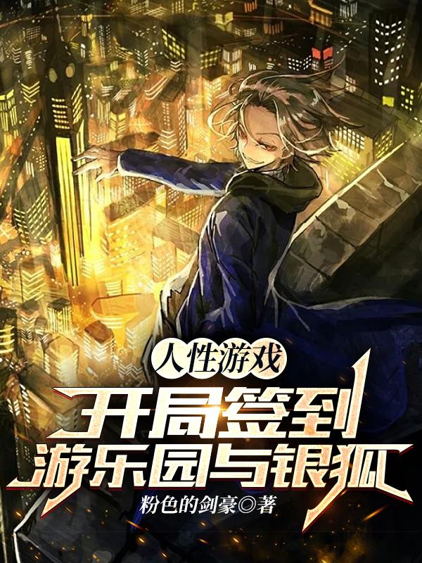 人性游戏：开局签到游乐园与银狐