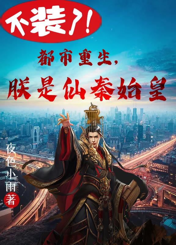 不装了！都市重生，朕是仙秦始皇
