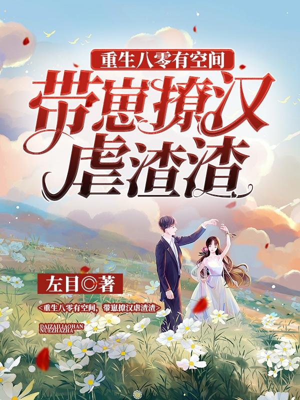 重生八零有空间，带崽撩汉虐渣渣
