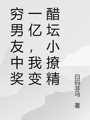 穷男友中奖一亿，我变醋坛小撩精