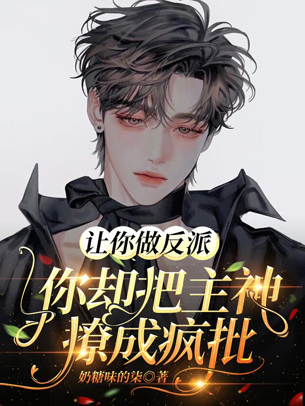 让你做反派，你却把主神撩成疯批