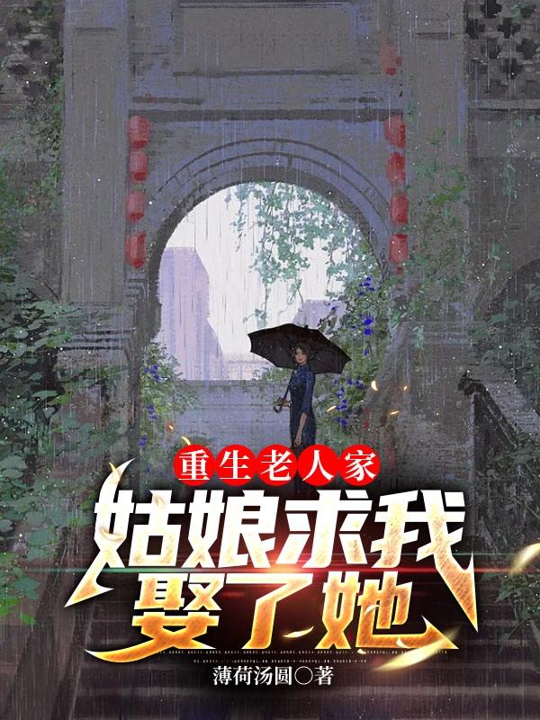 重生老人家,姑娘求我娶了她
