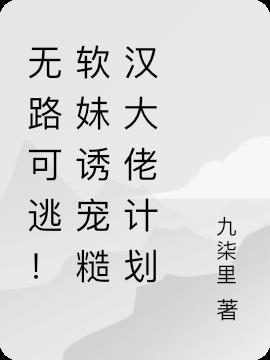 无路可逃!软妹诱宠糙汉大佬计划