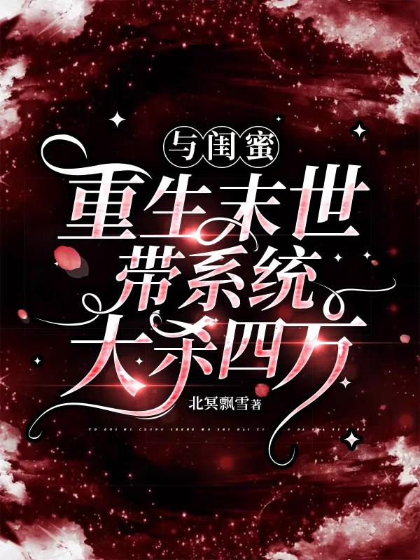 与闺蜜重生末世!带系统大杀四方