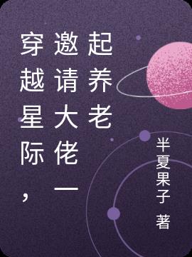 穿越星际，邀请大佬一起养老