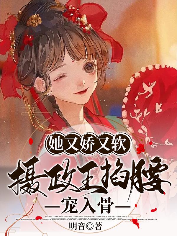 她又娇又软，摄政王掐腰宠入骨