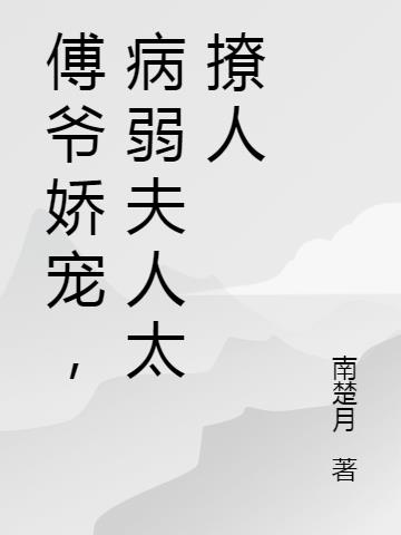 傅爷娇宠，病弱夫人太撩人