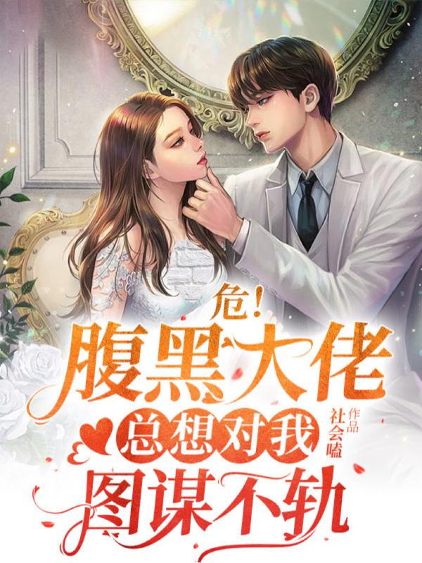 危！腹黑大佬总想对我图谋不轨